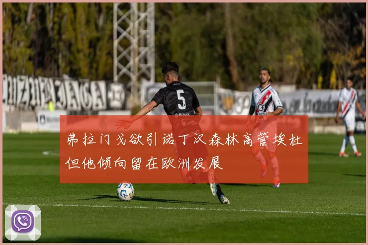 弗拉门戈欲引诺丁汉森林高管埃杜但他倾向留在欧洲发展