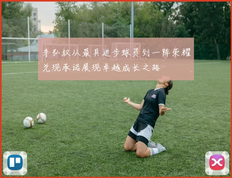 李弘权从最具进步球员到一阵荣耀兑现承诺展现卓越成长之路