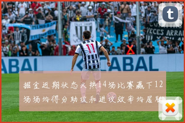 掘金近期状态火热14场比赛赢下12场场均得分助攻和进攻效率均居联盟首位